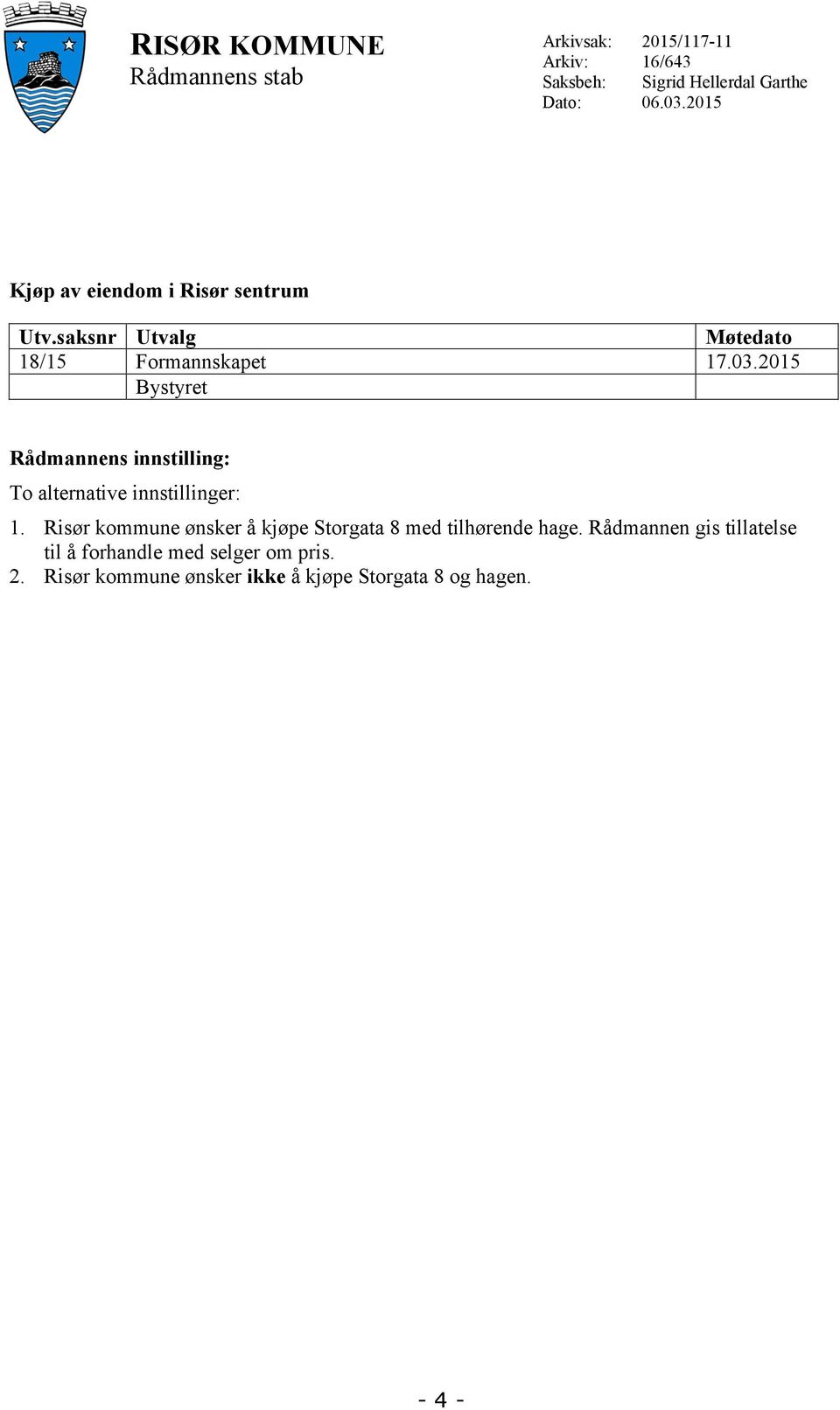 2015 Bystyret Rådmannens innstilling: To alternative innstillinger: 1.