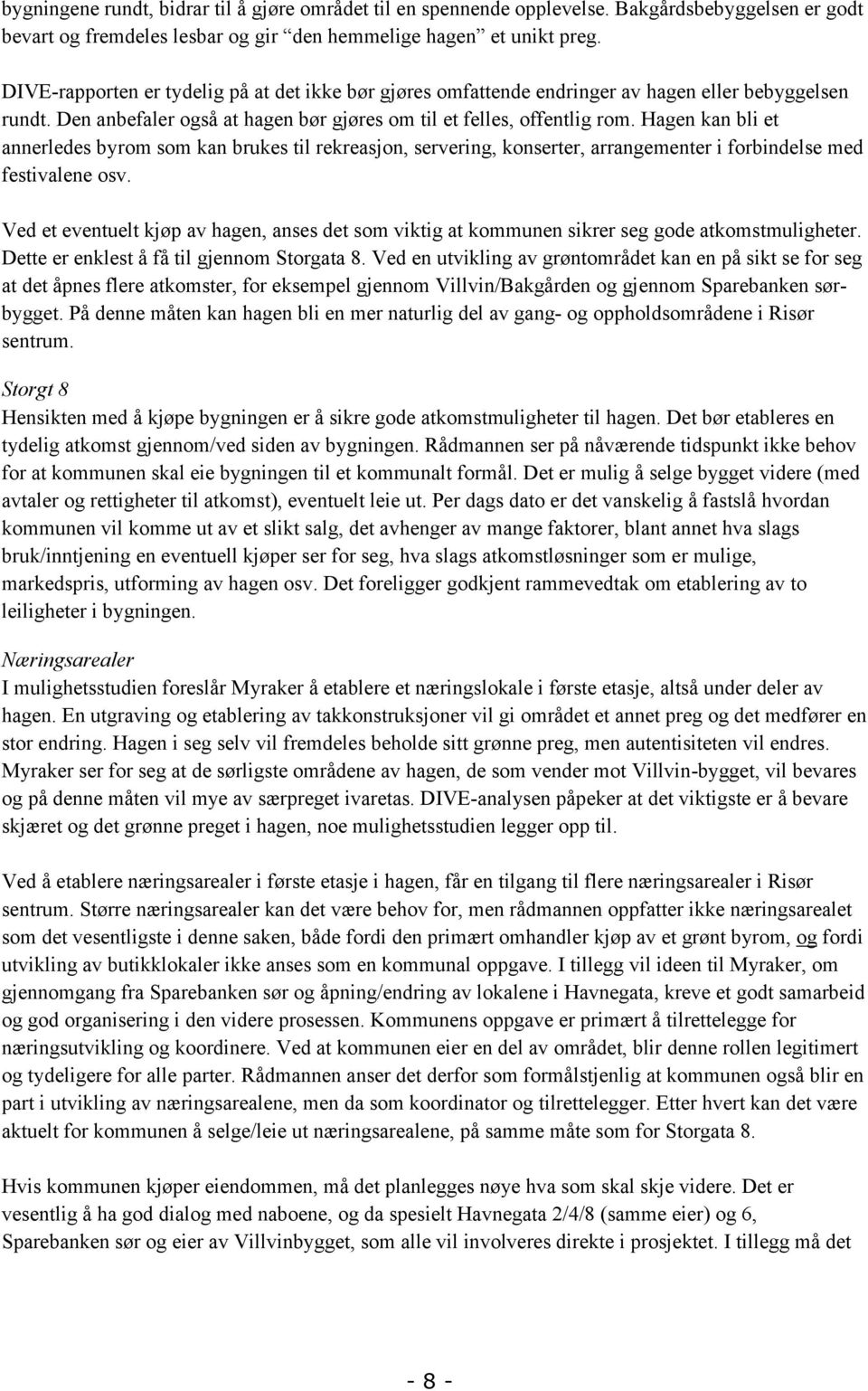 Hagen kan bli et annerledes byrom som kan brukes til rekreasjon, servering, konserter, arrangementer i forbindelse med festivalene osv.