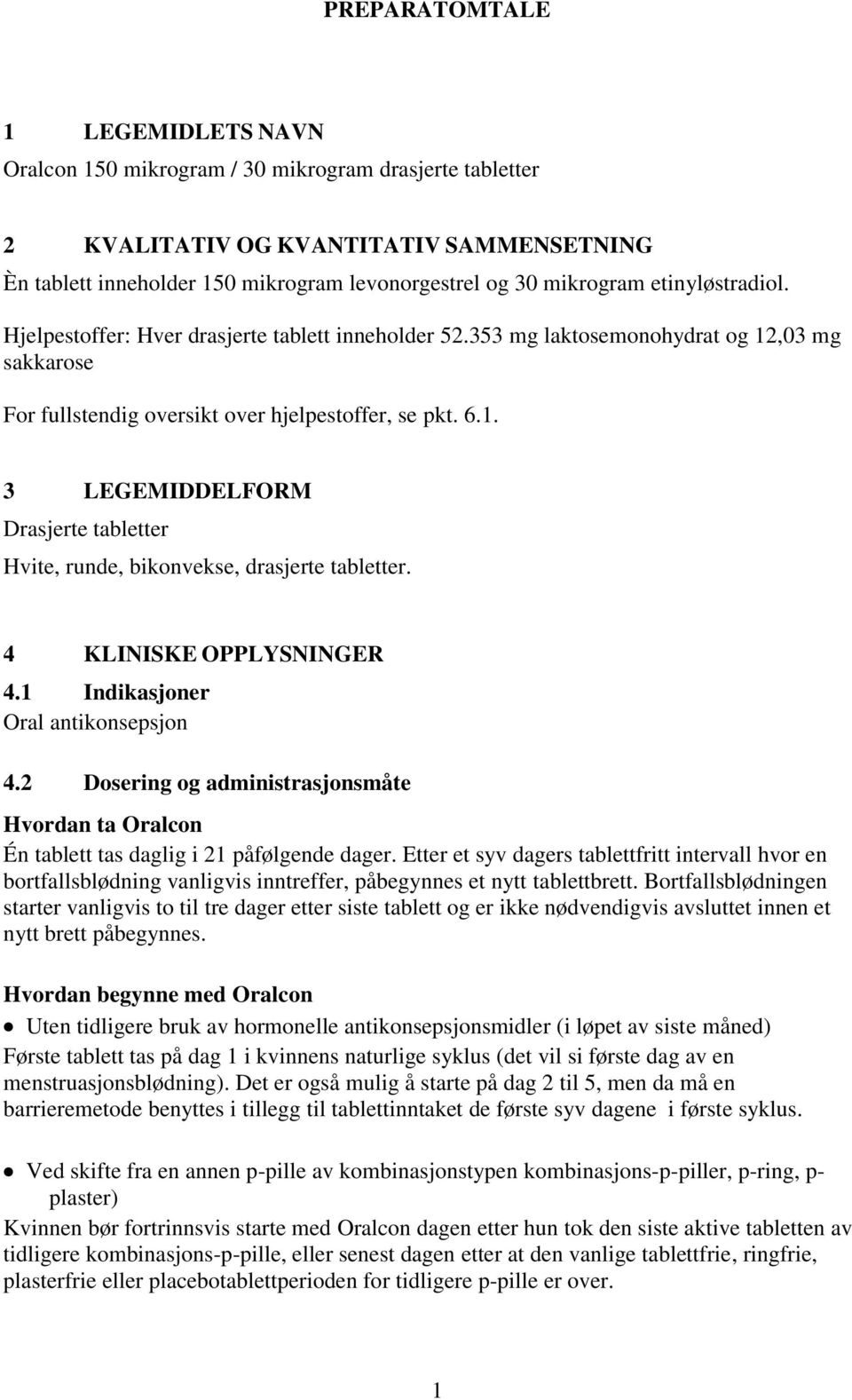 4 KLINISKE OPPLYSNINGER 4.1 Indikasjoner Oral antikonsepsjon 4.2 Dosering og administrasjonsmåte Hvordan ta Oralcon Én tablett tas daglig i 21 påfølgende dager.