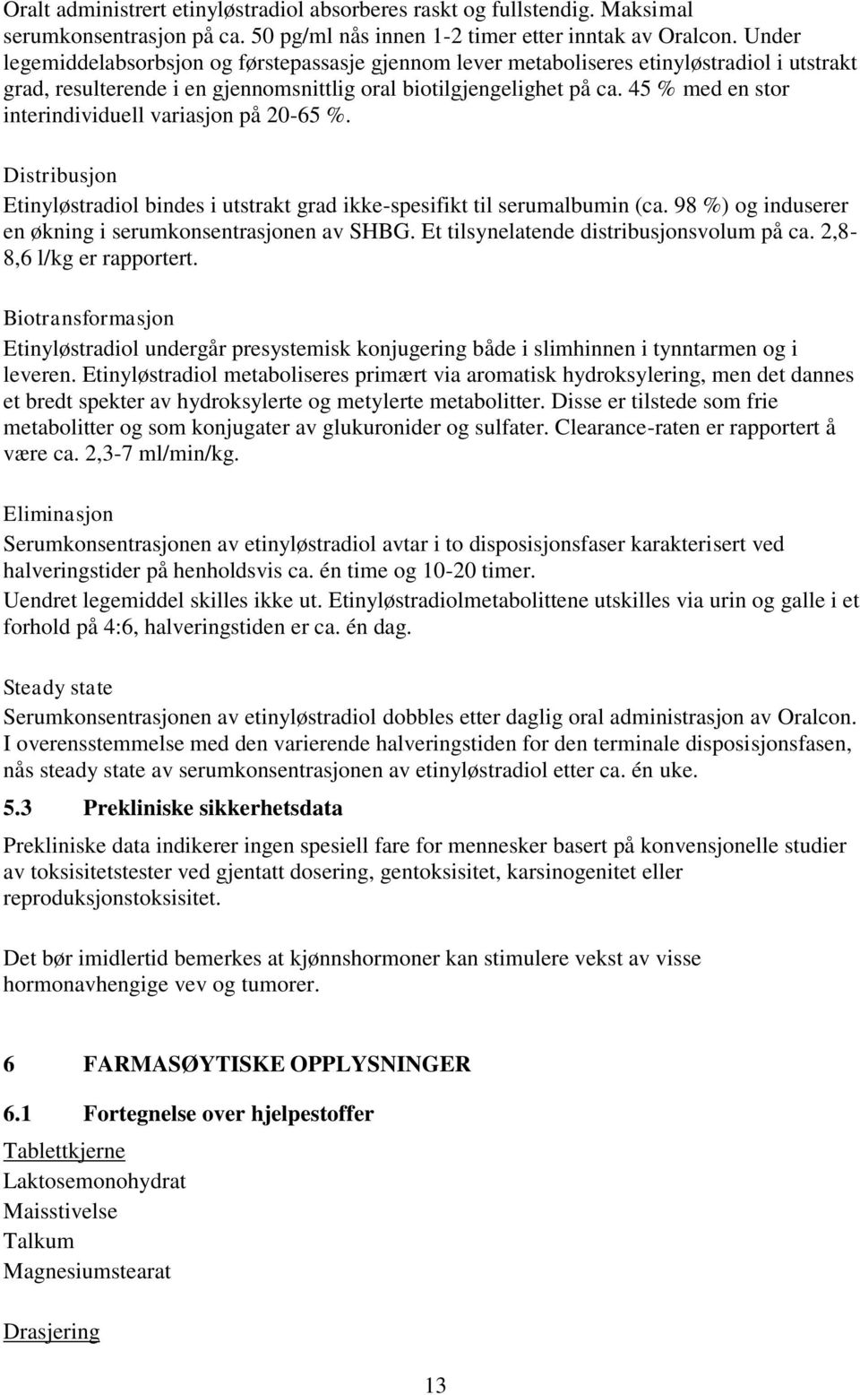 45 % med en stor interindividuell variasjon på 20-65 %. Distribusjon Etinyløstradiol bindes i utstrakt grad ikke-spesifikt til serumalbumin (ca.