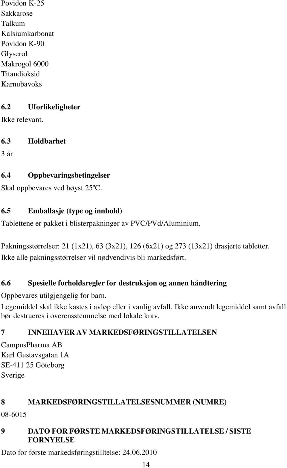 Pakningsstørrelser: 21 (1x21), 63 (3x21), 126 (6x21) og 273 (13x21) drasjerte tabletter. Ikke alle pakningsstørrelser vil nødvendivis bli markedsført. 6.6 Spesielle forholdsregler for destruksjon og annen håndtering Oppbevares utilgjengelig for barn.