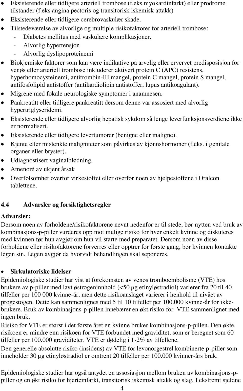 Tilstedeværelse av alvorlige og multiple risikofaktorer for arteriell trombose: - Diabetes mellitus med vaskulære komplikasjoner.