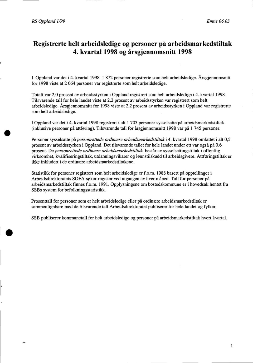 Totalt var 2,0 prosent av arbeidsstyrken i Oppland registrert som helt arbeidsledige i 4. kvartal 1998.