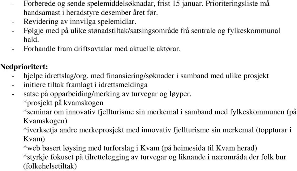 med finansiering/søknader i samband med ulike prosjekt - initiere tiltak framlagt i idrettsmeldinga - satse på opparbeiding/merking av turvegar og løyper.