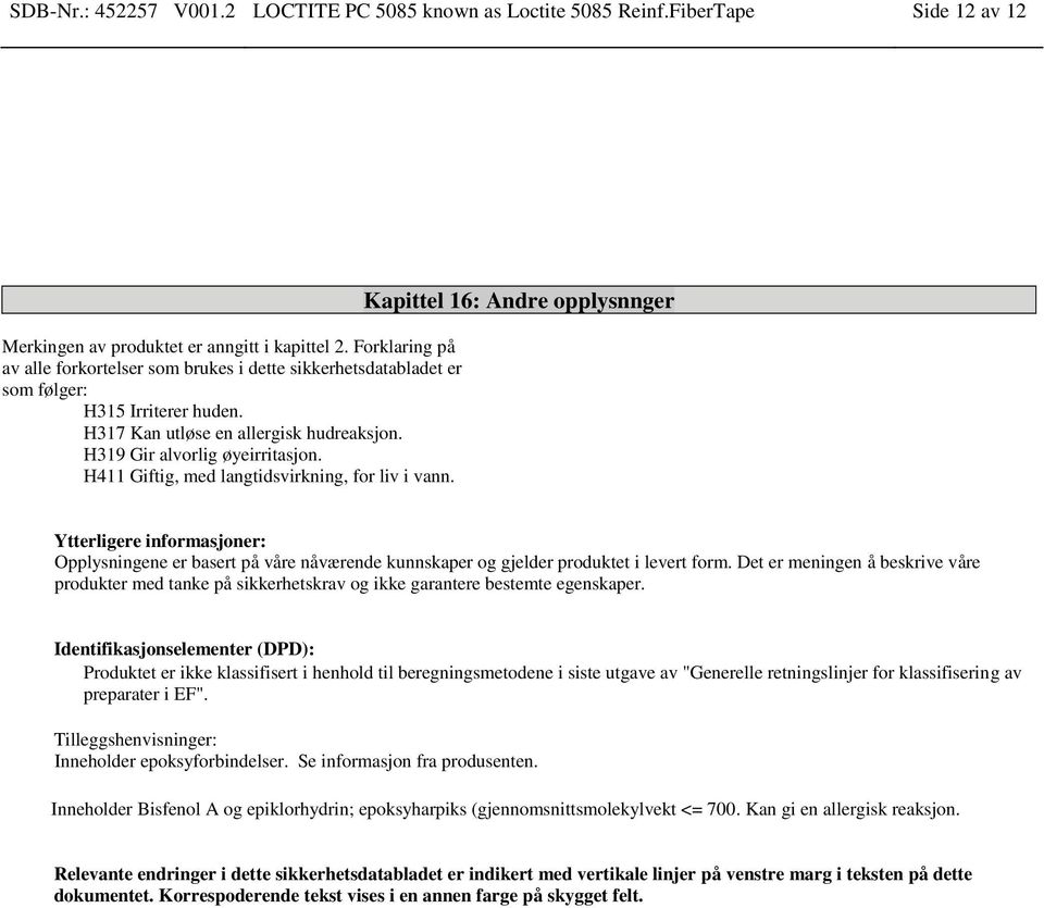 H411 Giftig, med langtidsvirkning, for liv i vann. Kapittel 16: Andre opplysnnger Ytterligere informasjoner: Opplysningene er basert på våre nåværende kunnskaper og gjelder produktet i levert form.