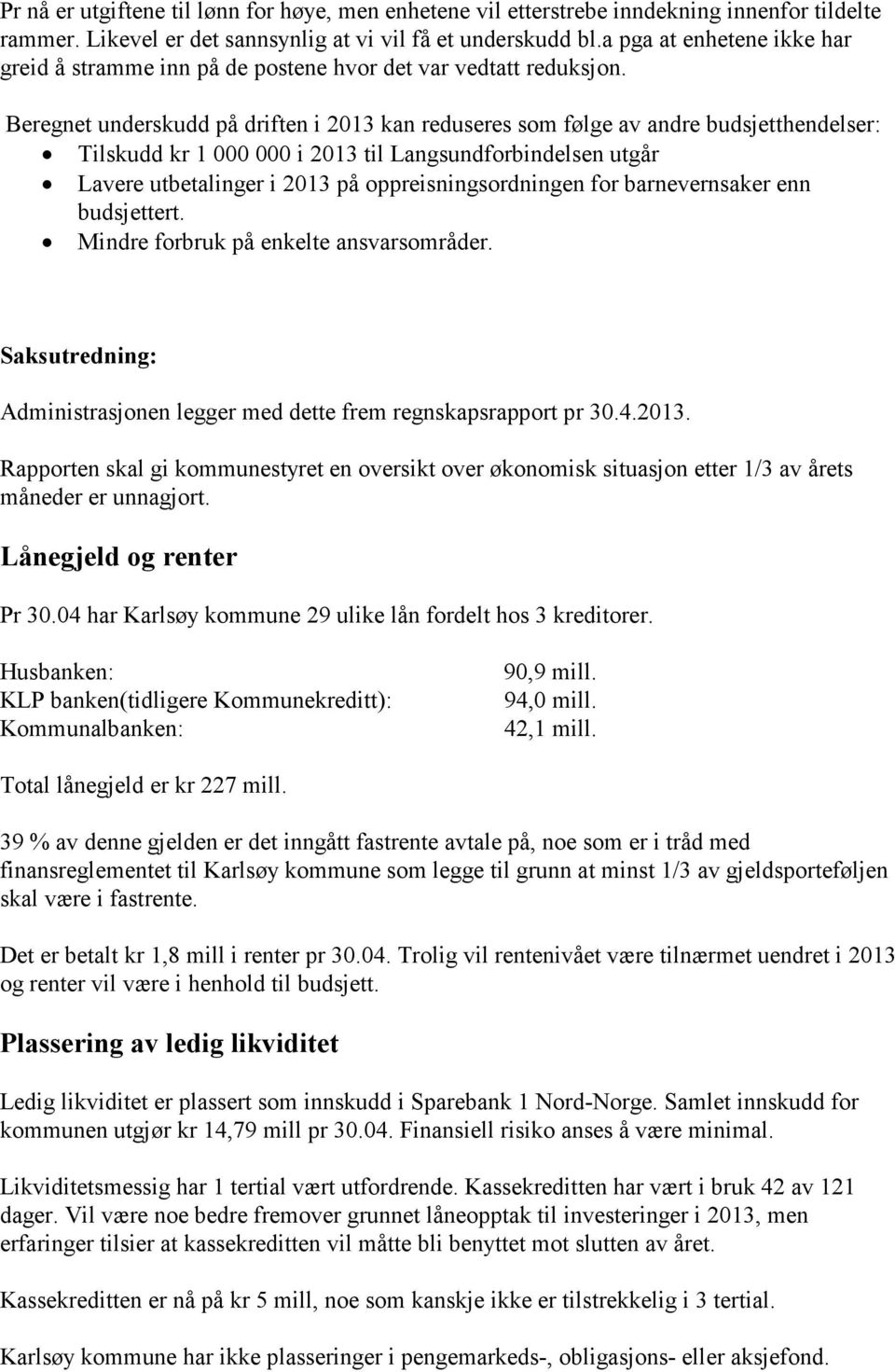 Beregnet underskudd på driften i 2013 kan reduseres som følge av andre budsjetthendelser: Tilskudd kr 1 000 000 i 2013 til Langsundforbindelsen utgår Lavere utbetalinger i 2013 på