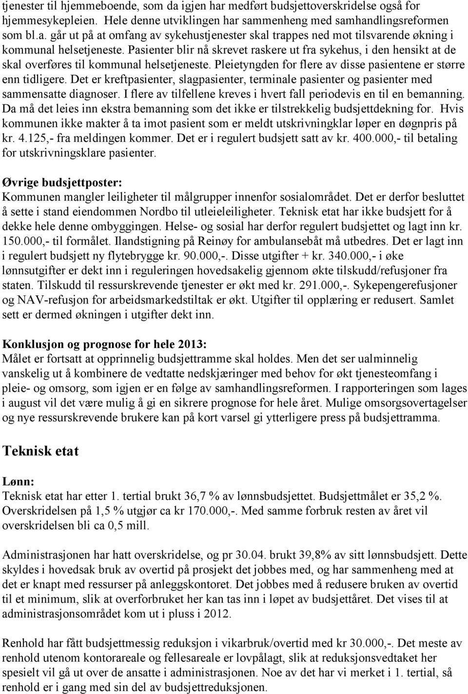 Det er kreftpasienter, slagpasienter, terminale pasienter og pasienter med sammensatte diagnoser. I flere av tilfellene kreves i hvert fall periodevis en til en bemanning.