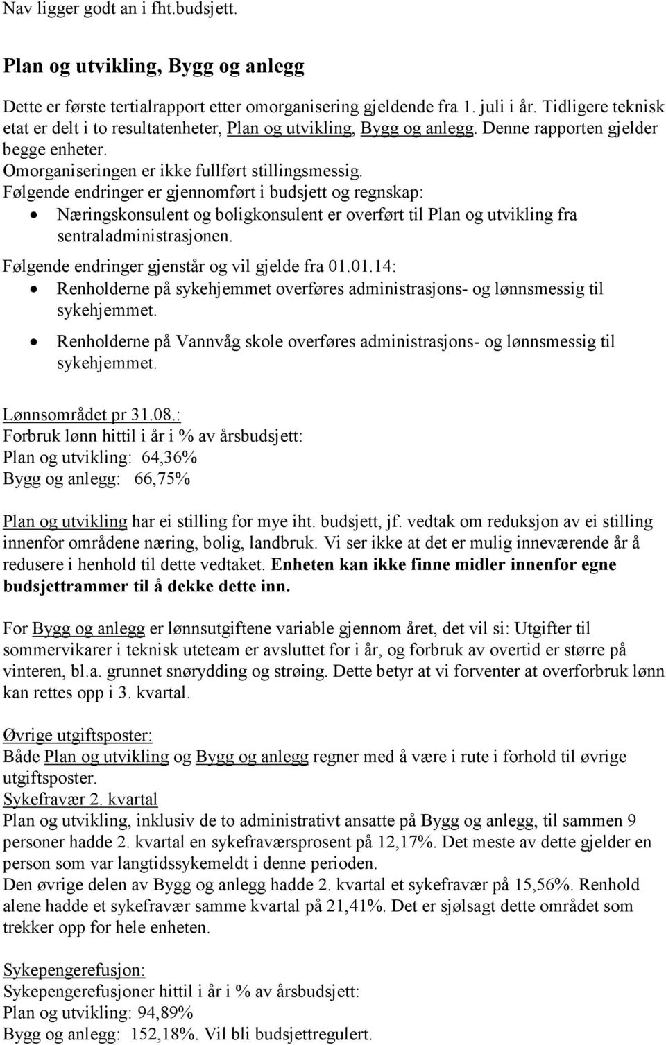 Følgende endringer er gjennomført i budsjett og regnskap: Næringskonsulent og boligkonsulent er overført til Plan og utvikling fra sentraladministrasjonen.