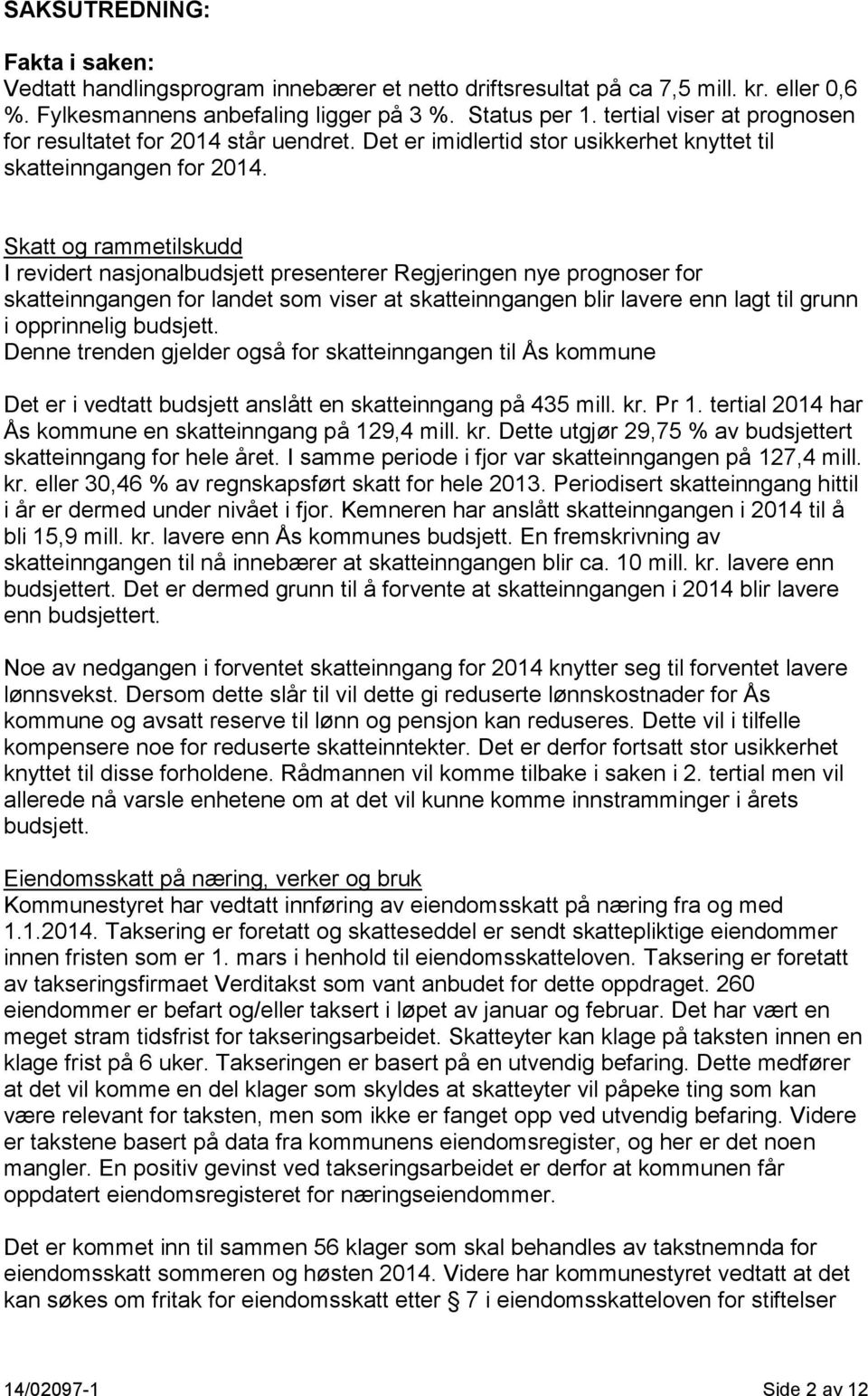 Skatt og rammetilskudd I revidert nasjonal presenterer Regjeringen nye prognoser for skatteinngangen for landet som viser at skatteinngangen blir lavere enn lagt til grunn i opprinnelig.