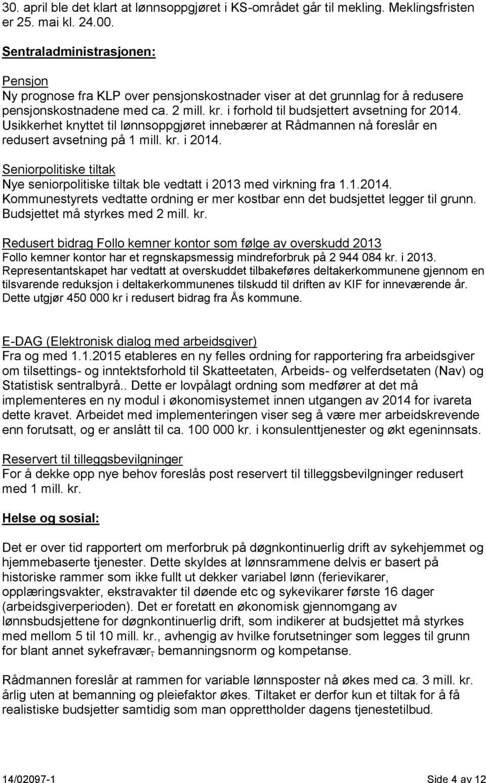 Usikkerhet knyttet til lønnsoppgjøret innebærer at Rådmannen nå foreslår en redusert avsetning på 1 mill. kr. i 2014.