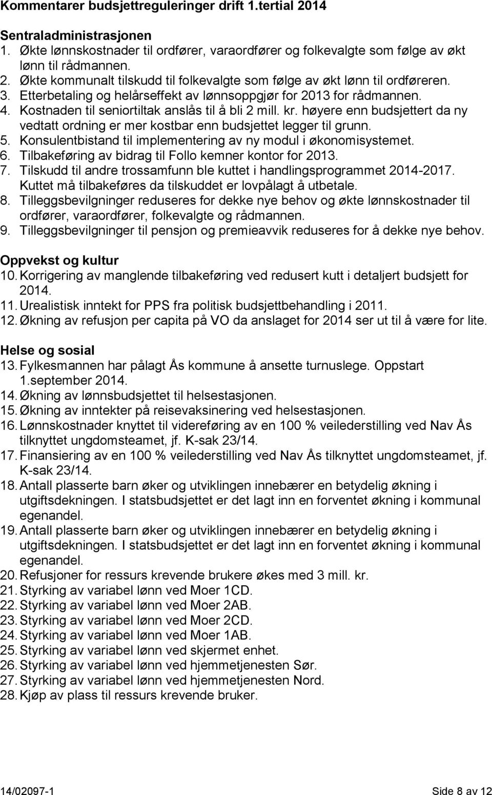 høyere enn ert da ny vedtatt ordning er mer kostbar enn et legger til grunn. 5. Konsulentbistand til implementering av ny modul i økonomisystemet. 6.