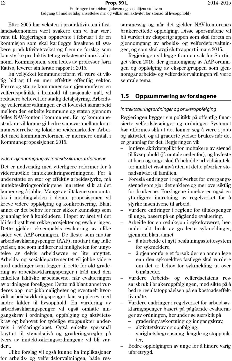 Kommisjonen, som ledes av professor Jørn Rattsø, leverer sin første rapport i 2015. En vellykket kommunereform vil være et viktig bidrag til en mer effektiv offentlig sektor.