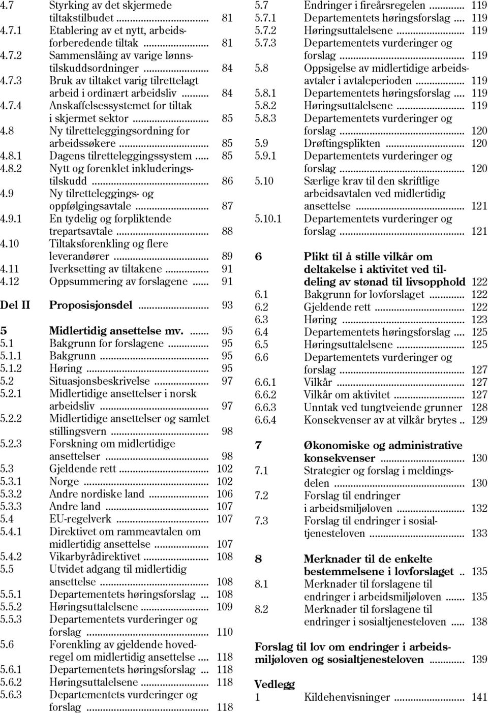 .. 86 4.9 Ny tilretteleggings- og oppfølgingsavtale... 87 4.9.1 En tydelig og forpliktende trepartsavtale... 88 4.10 Tiltaksforenkling og flere leverandører... 89 4.11 Iverksetting av tiltakene... 91 4.