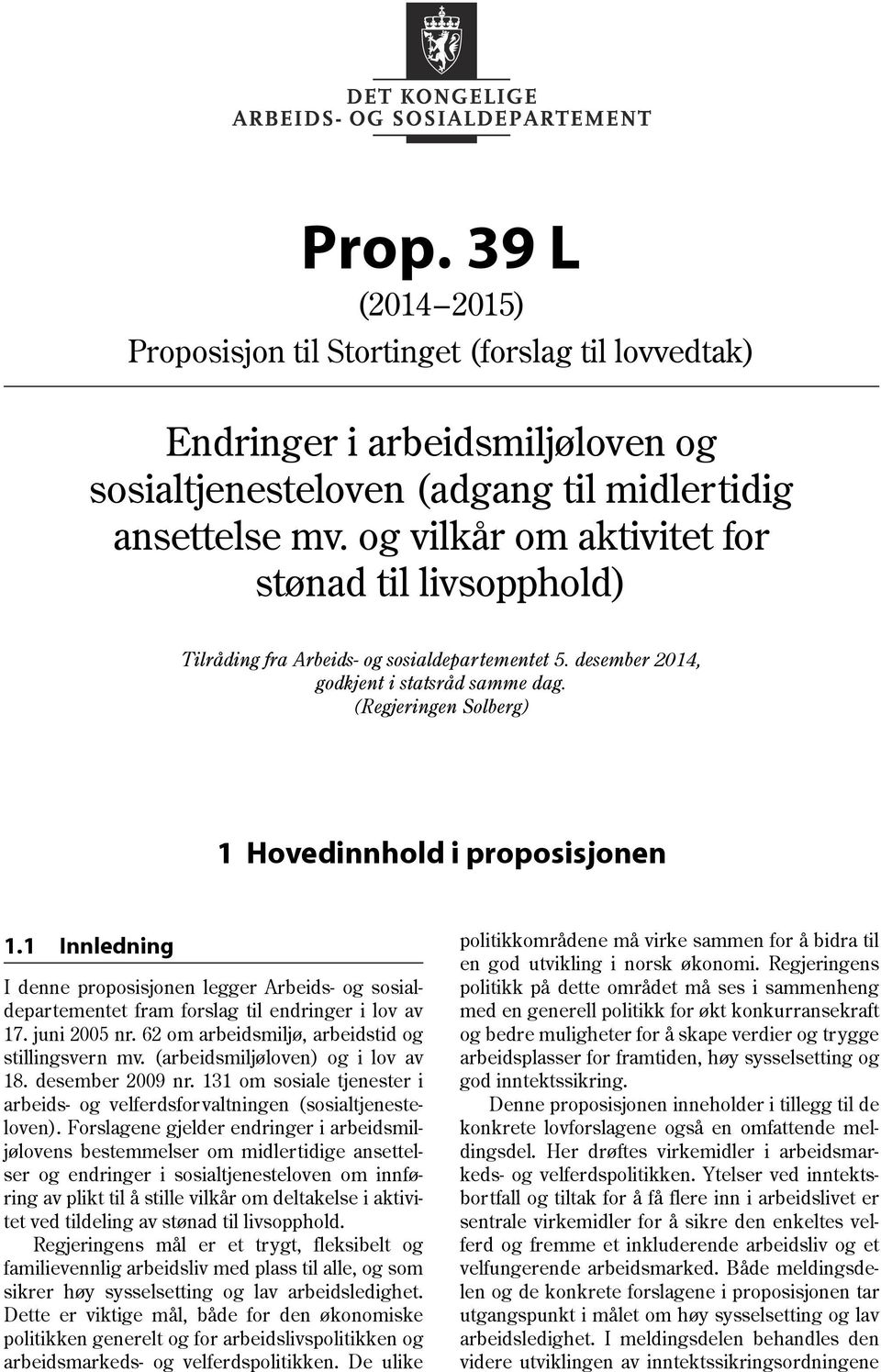 (Regjeringen Solberg) 1 Hovedinnhold i proposisjonen 1.1 Innledning I denne proposisjonen legger Arbeids- og sosialdepartementet fram forslag til endringer i lov av 17. juni 2005 nr.