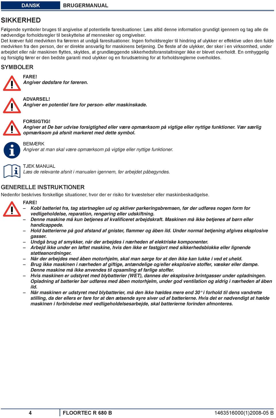 Ingen forholdsregler til hindring af ulykker er effektive uden den fulde medvirken fra den person, der er direkte ansvarlig for maskinens betjening.