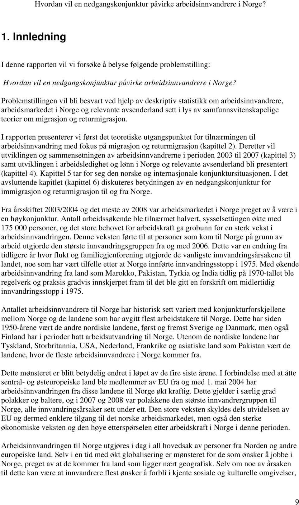 og returmigrasjon. I rapporten presenterer vi først det teoretiske utgangspunktet for tilnærmingen til arbeidsinnvandring med fokus på migrasjon og returmigrasjon (kapittel 2).