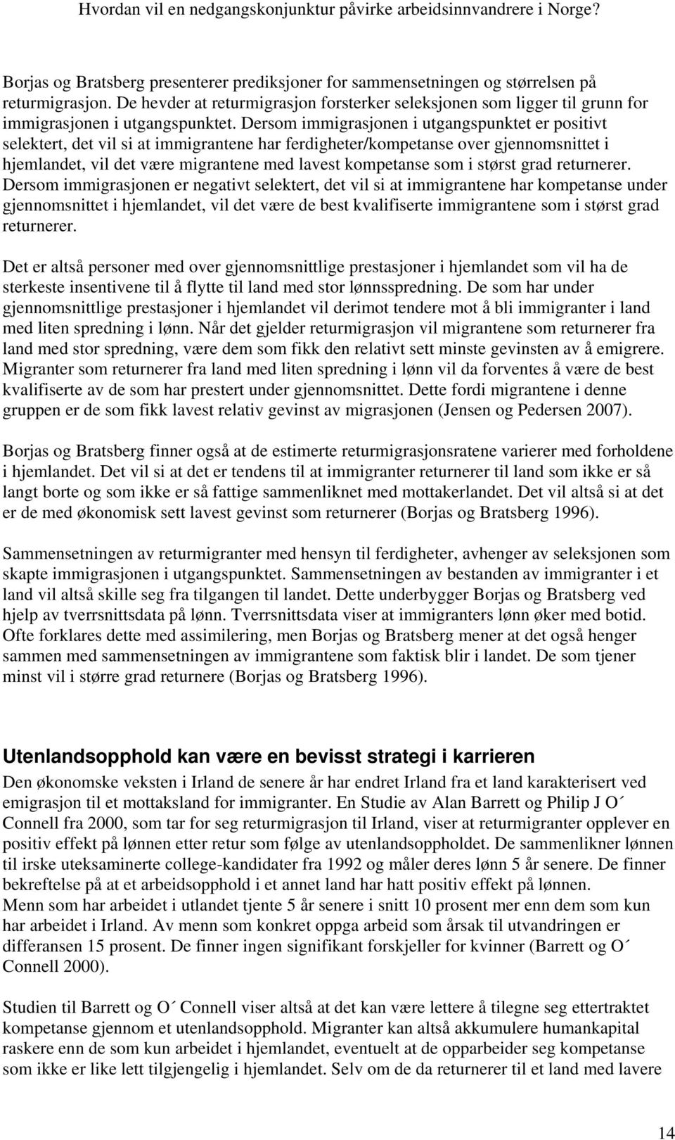 Dersom immigrasjonen i utgangspunktet er positivt selektert, det vil si at immigrantene har ferdigheter/kompetanse over gjennomsnittet i hjemlandet, vil det være migrantene med lavest kompetanse som