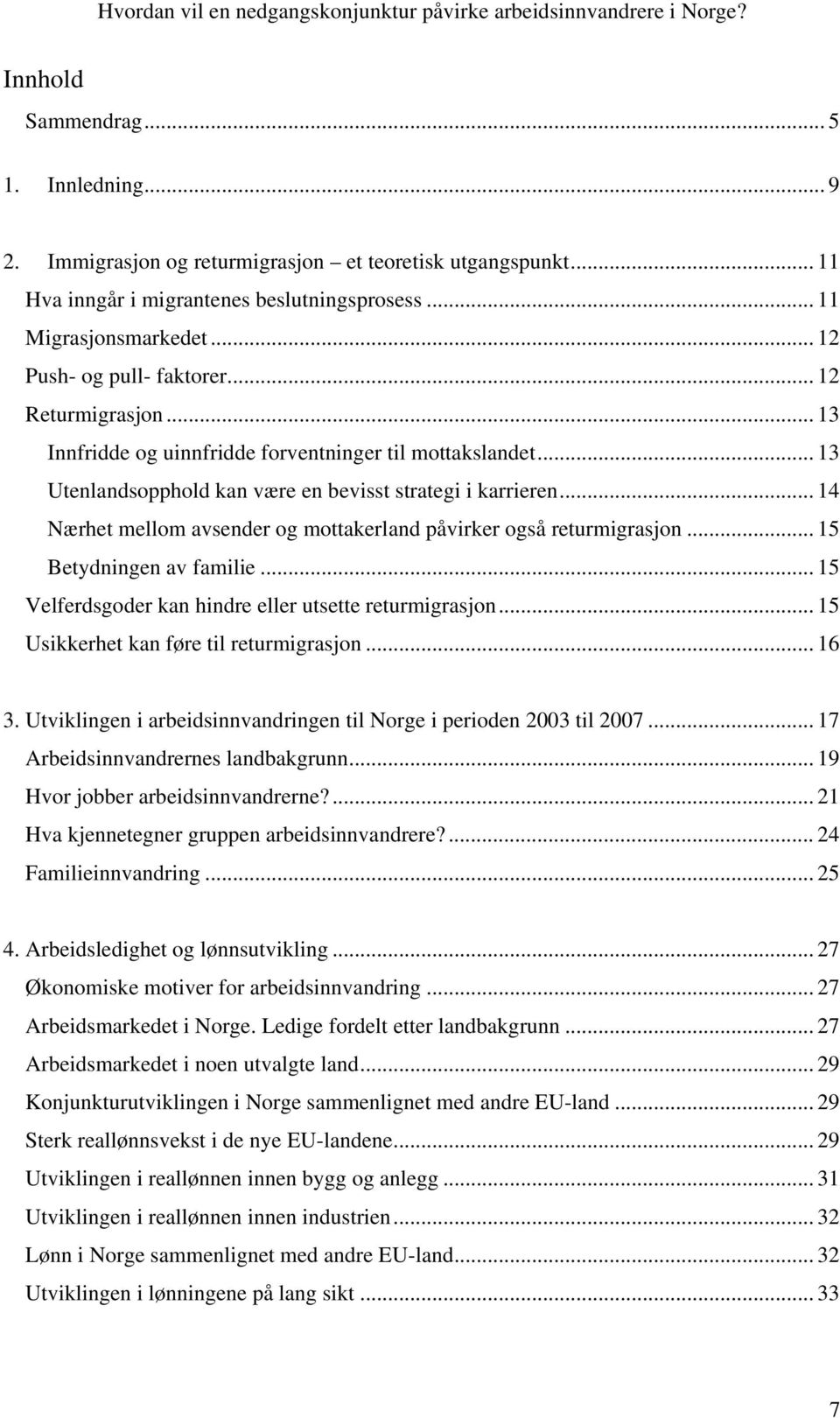 .. 14 Nærhet mellom avsender og mottakerland påvirker også returmigrasjon... 15 Betydningen av familie... 15 Velferdsgoder kan hindre eller utsette returmigrasjon.