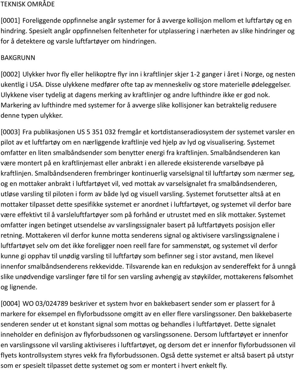 BAKGRUNN [0002] Ulykker hvor fly eller helikoptre flyr inn i kraftlinjer skjer 1-2 ganger i året i Norge, og nesten ukentlig i USA.