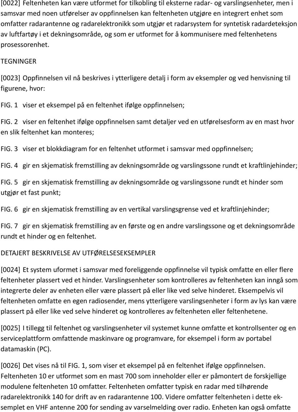 TEGNINGER [0023] Oppfinnelsen vil nå beskrives i ytterligere detalj i form av eksempler og ved henvisning til figurene, hvor: FIG. 1 viser et eksempel på en feltenhet ifølge oppfinnelsen; FIG.