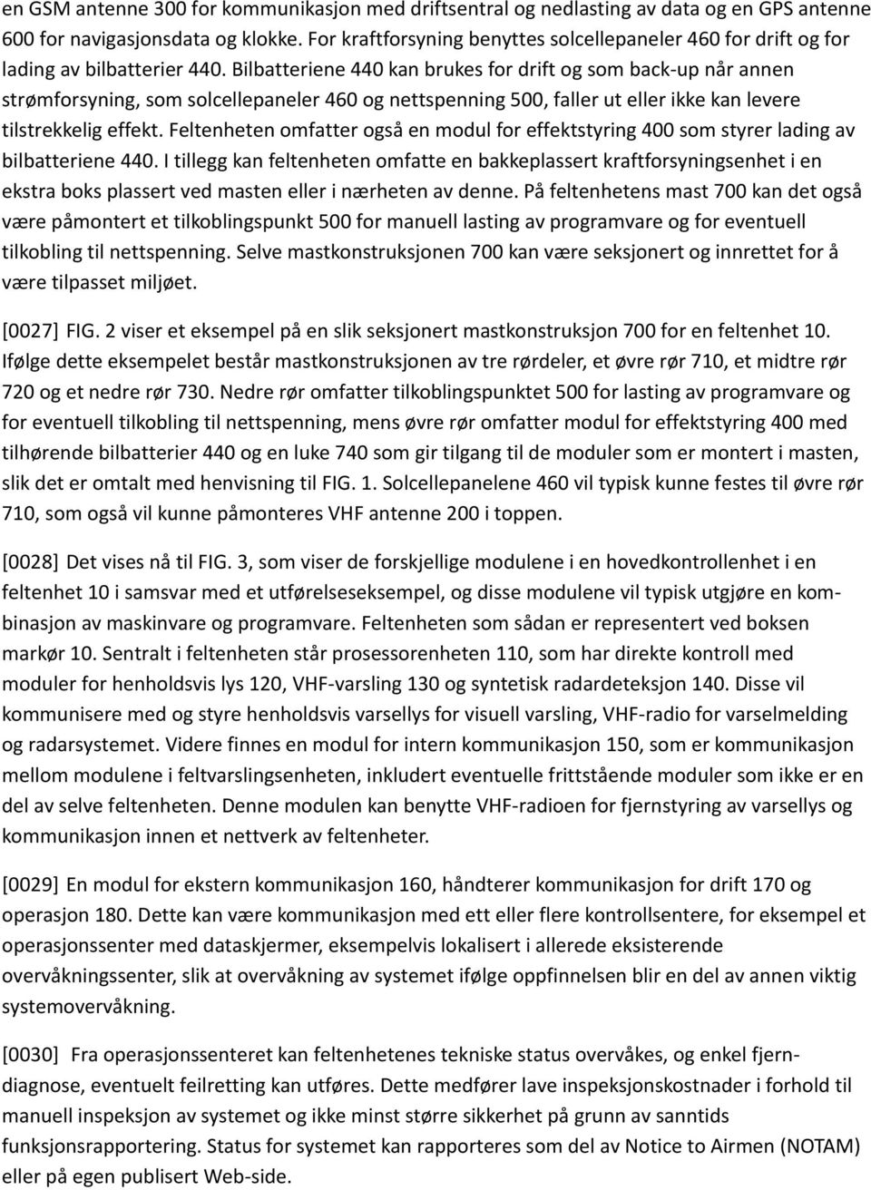 Bilbatteriene 440 kan brukes for drift og som back-up når annen strømforsyning, som solcellepaneler 460 og nettspenning 500, faller ut eller ikke kan levere tilstrekkelig effekt.