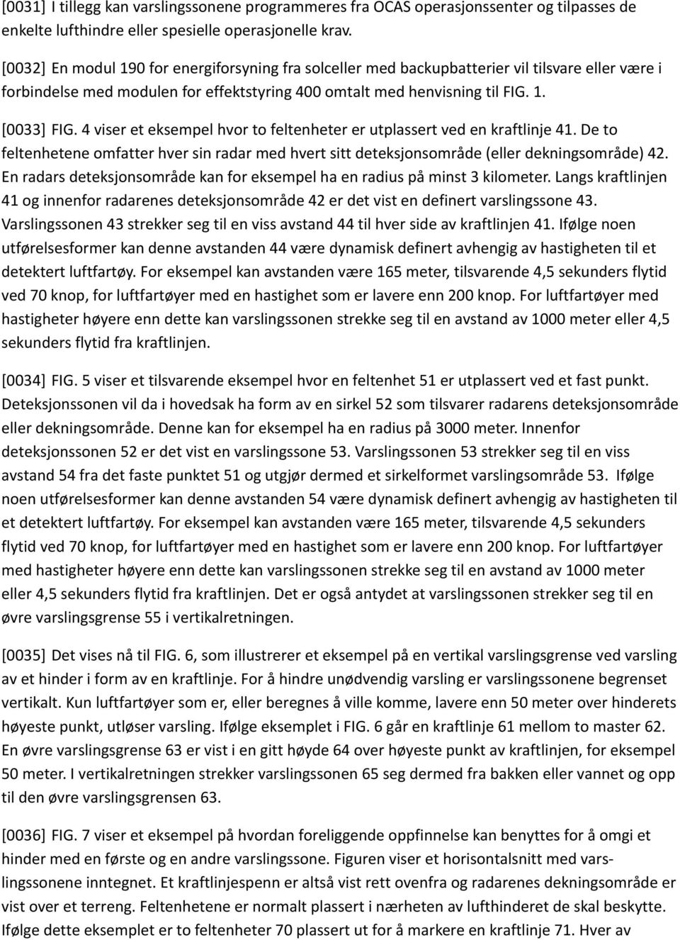 4 viser et eksempel hvor to feltenheter er utplassert ved en kraftlinje 41. De to feltenhetene omfatter hver sin radar med hvert sitt deteksjonsområde (eller dekningsområde) 42.