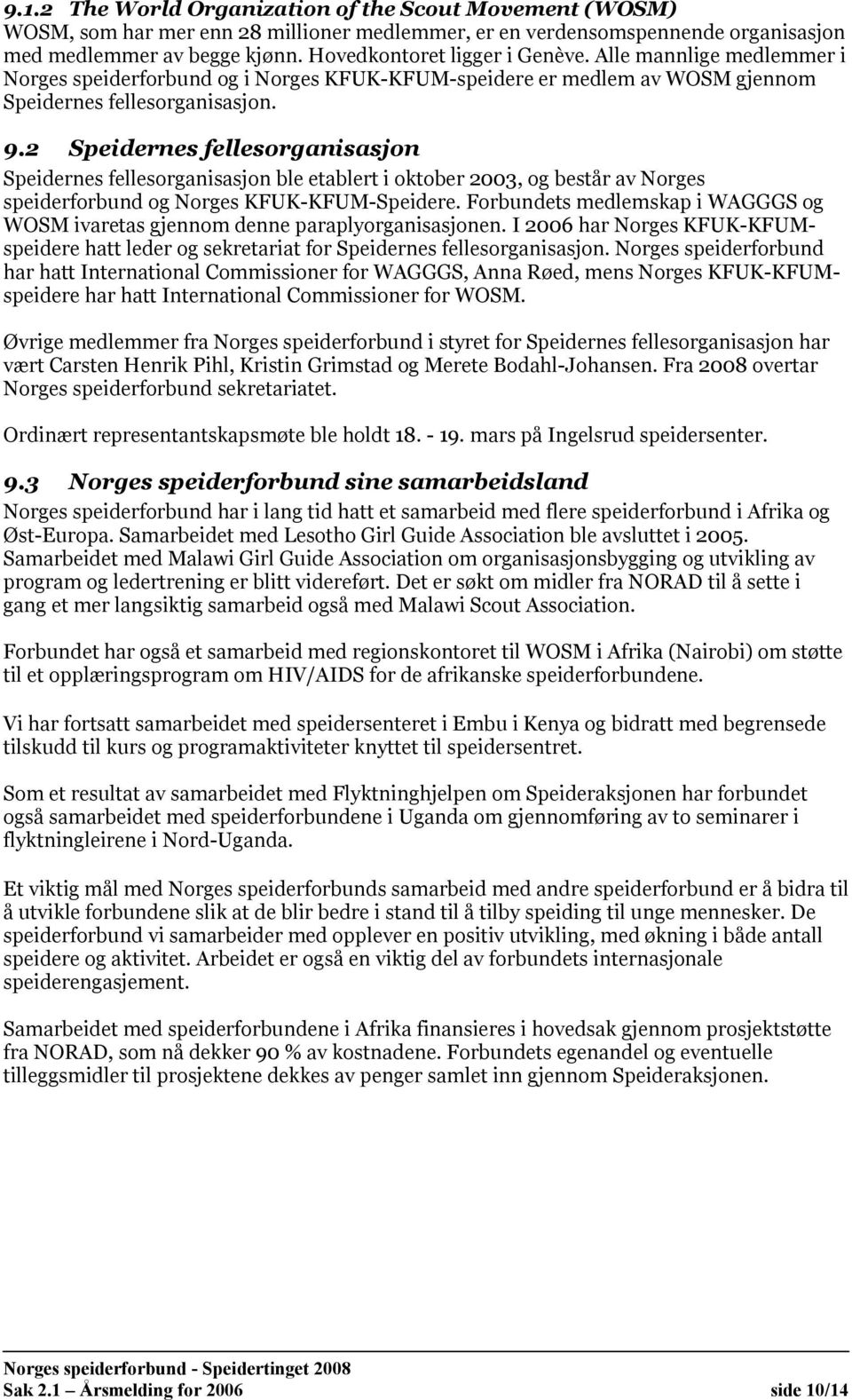 2 Speidernes fellesorganisasjon Speidernes fellesorganisasjon ble etablert i oktober 2003, og består av Norges speiderforbund og Norges KFUK-KFUM-Speidere.