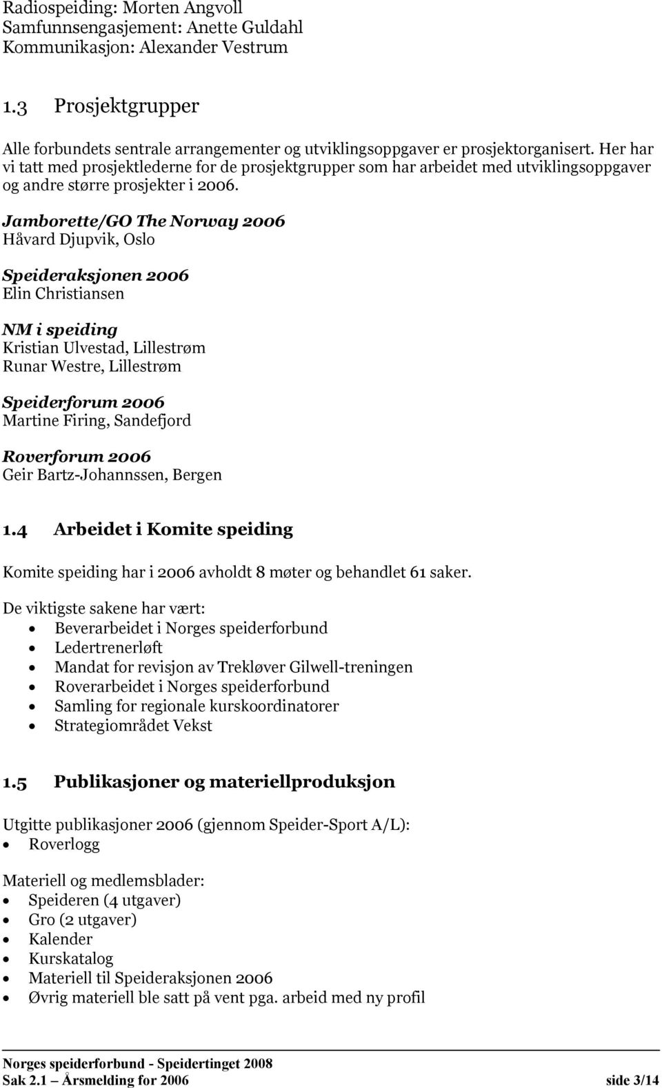 Her har vi tatt med prosjektlederne for de prosjektgrupper som har arbeidet med utviklingsoppgaver og andre større prosjekter i 2006.