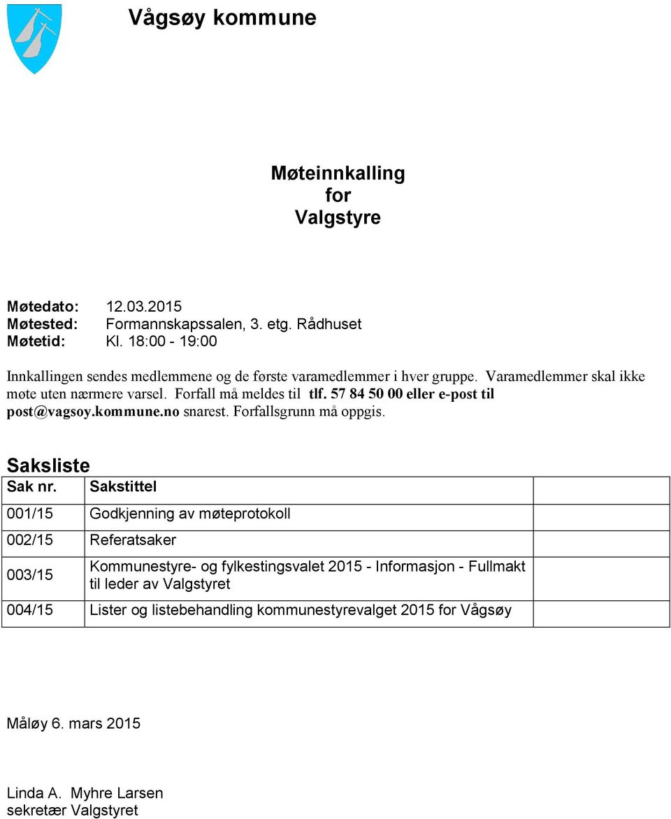 57 84 50 00 eller e-post til post@vagsoy.kommune.no snarest. Forfallsgrunn må oppgis. Saksliste Sak nr.