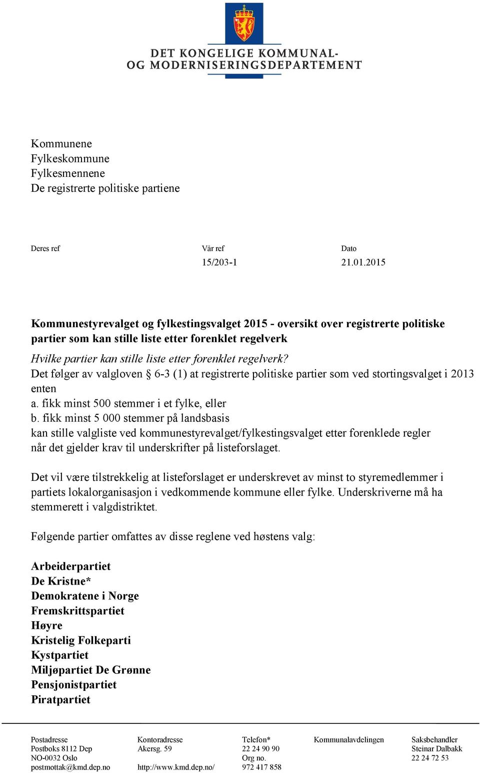 regelverk? Det følger av valgloven 6-3 (1) at registrerte politiske partier som ved stortingsvalget i 2013 enten a. fikk minst 500 stemmer i et fylke, eller b.