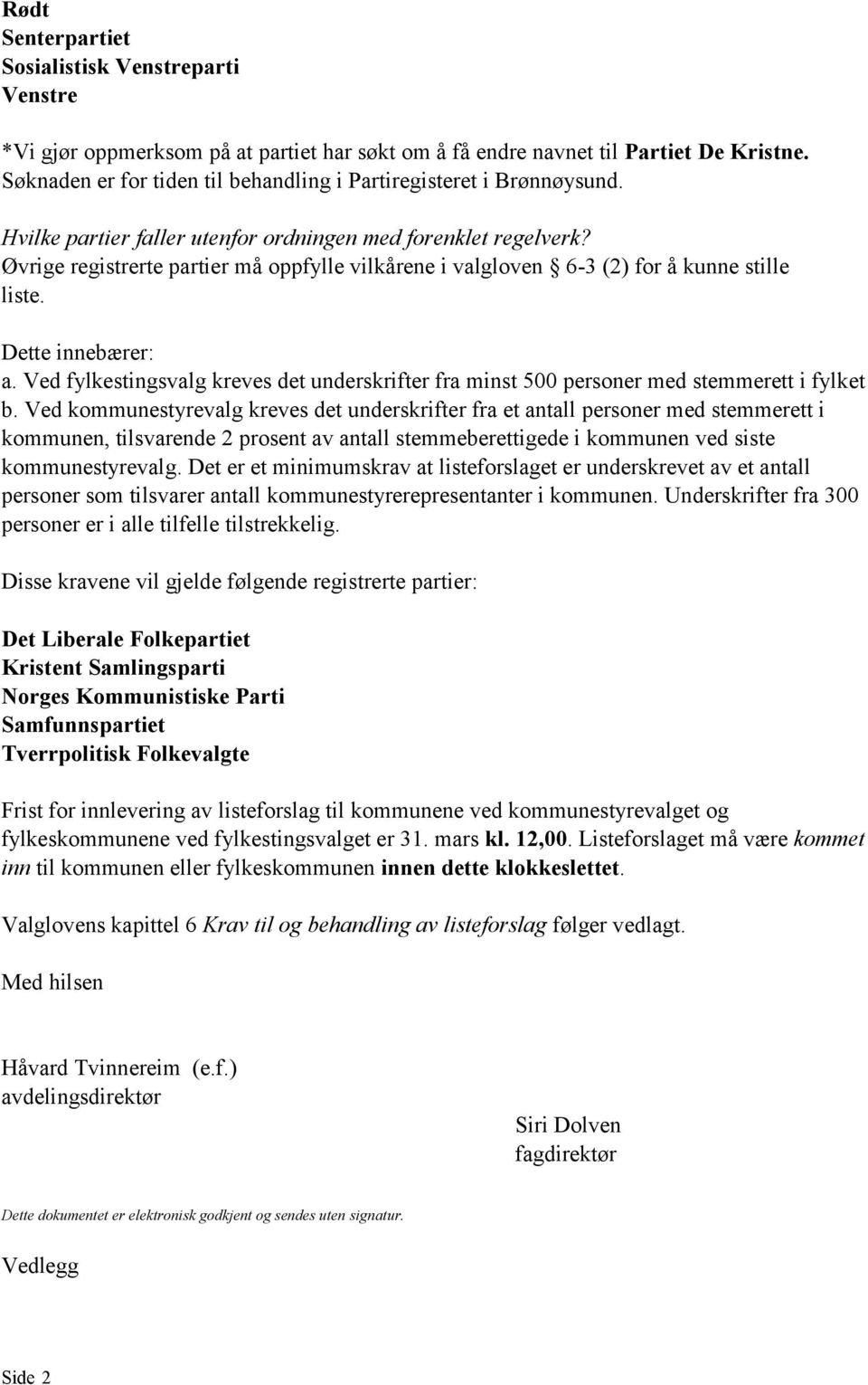 Øvrige registrerte partier må oppfylle vilkårene i valgloven 6-3 (2) for å kunne stille liste. Dette innebærer: a.