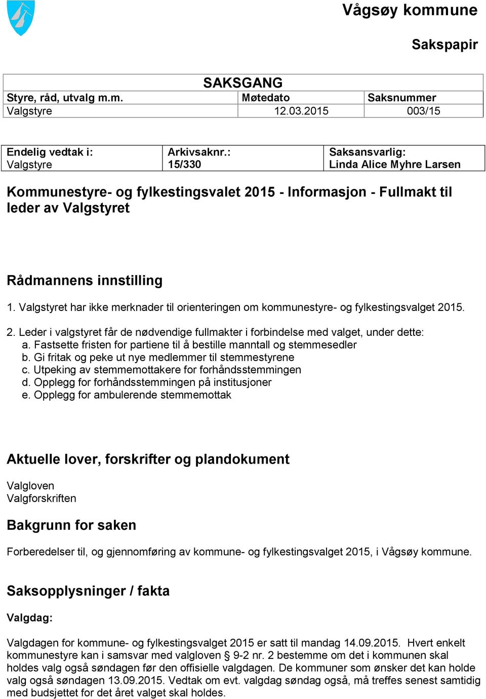 Valgstyret har ikke merknader til orienteringen om kommunestyre- og fylkestingsvalget 2015. 2. Leder i valgstyret får de nødvendige fullmakter i forbindelse med valget, under dette: a.