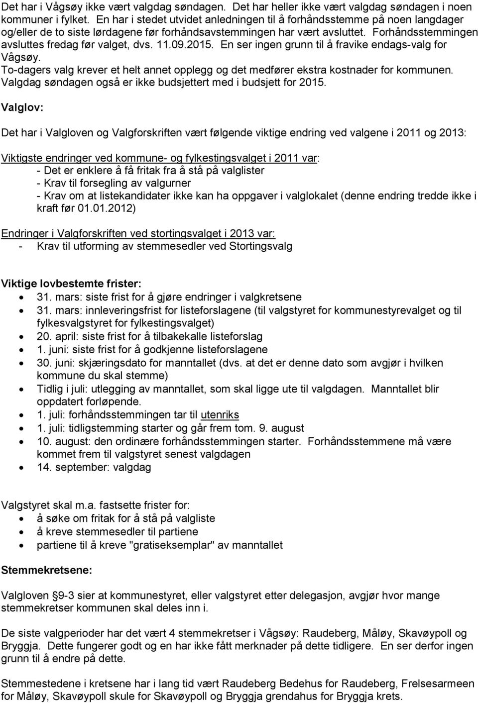 Forhåndsstemmingen avsluttes fredag før valget, dvs. 11.09.2015. En ser ingen grunn til å fravike endags-valg for Vågsøy.