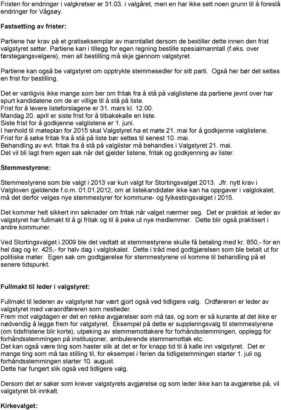 Partiene kan i tillegg for egen regning bestille spesialmanntall (f.eks. over førstegangsvelgere), men all bestilling må skje gjennom valgstyret.