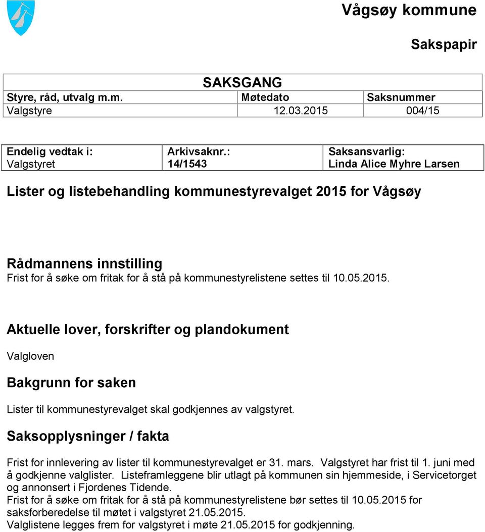 settes til 10.05.2015. Aktuelle lover, forskrifter og plandokument Valgloven Bakgrunn for saken Lister til kommunestyrevalget skal godkjennes av valgstyret.