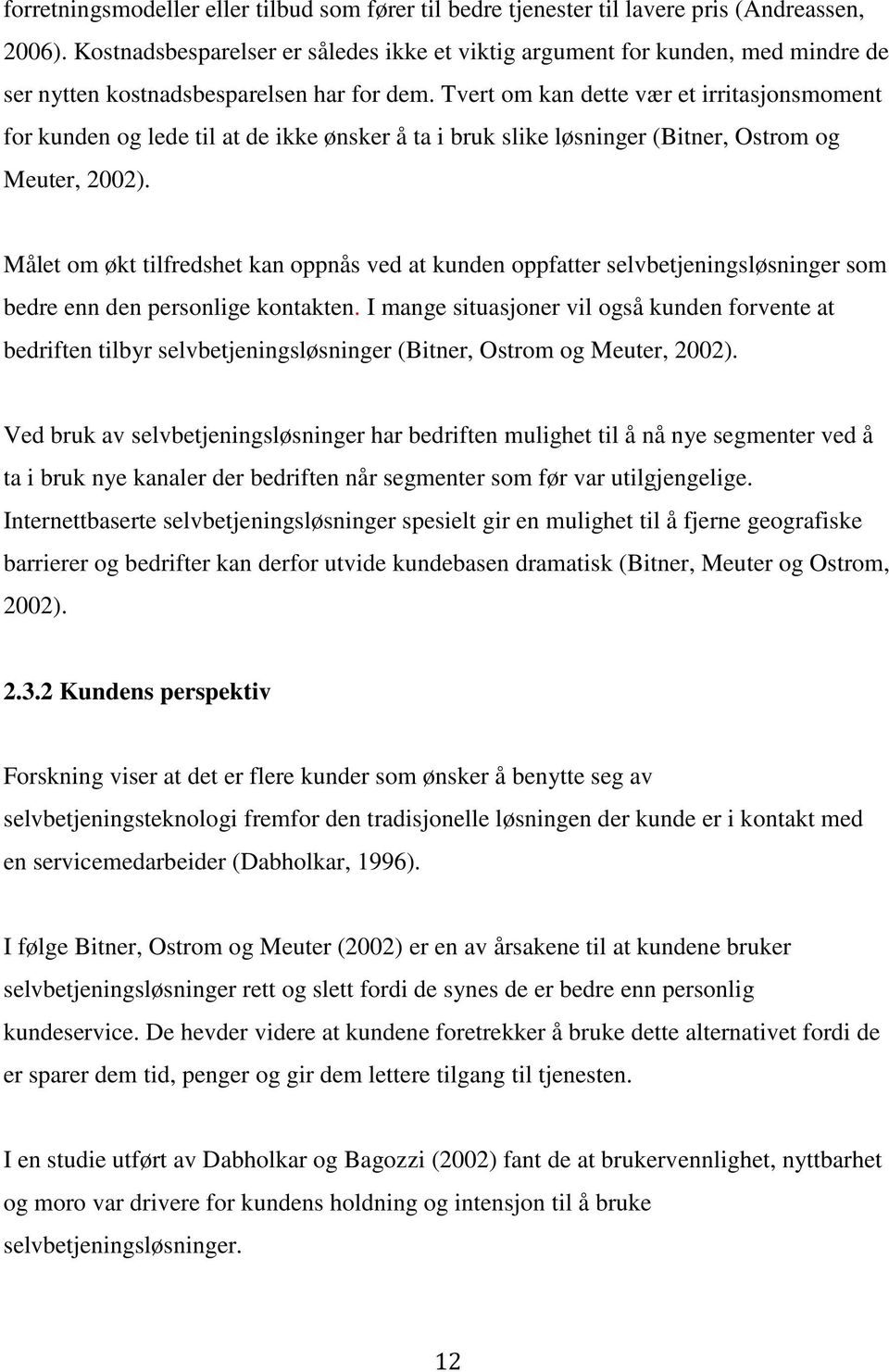 Tvert om kan dette vær et irritasjonsmoment for kunden og lede til at de ikke ønsker å ta i bruk slike løsninger (Bitner, Ostrom og Meuter, 2002).