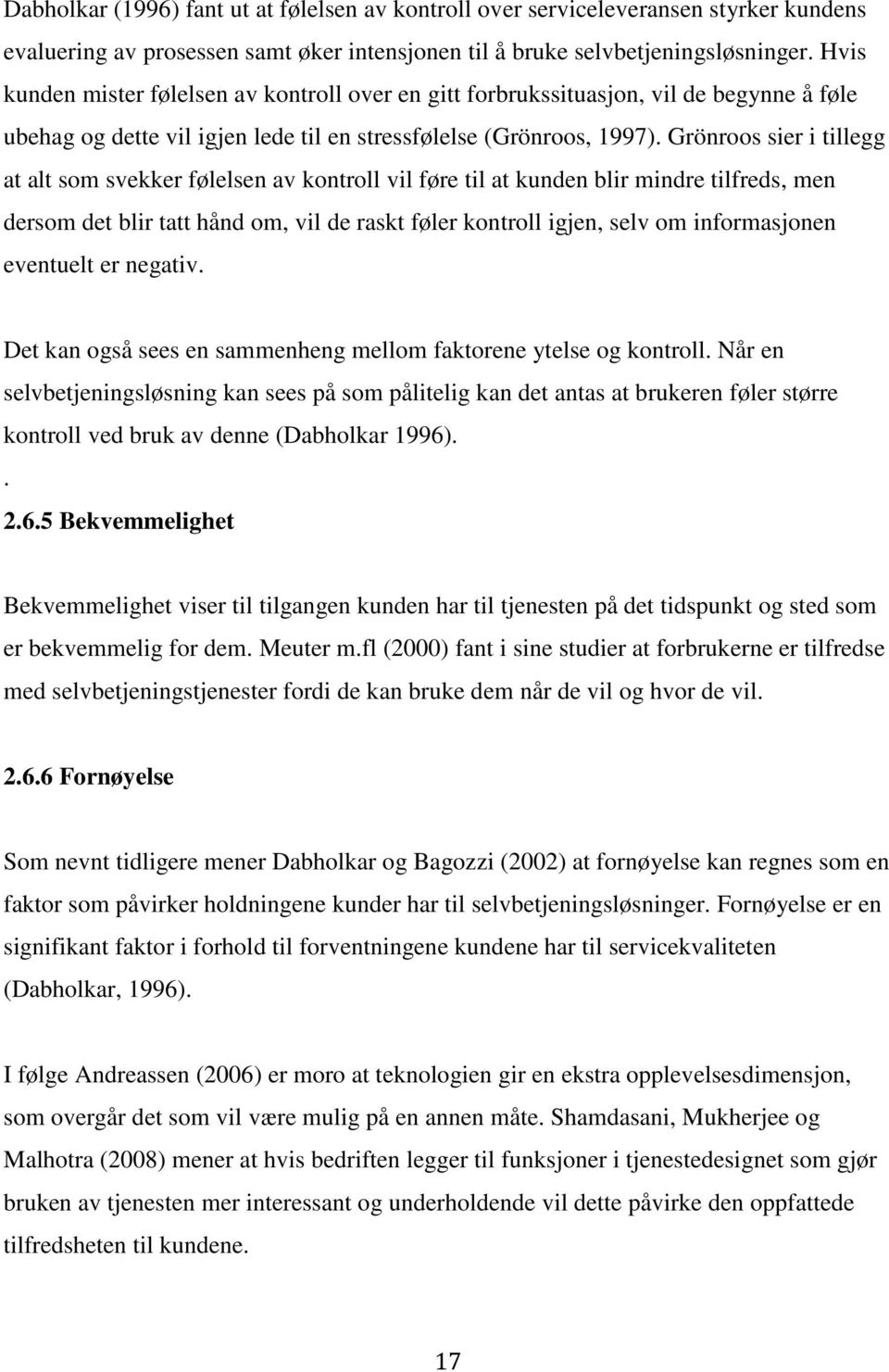 Grönroos sier i tillegg at alt som svekker følelsen av kontroll vil føre til at kunden blir mindre tilfreds, men dersom det blir tatt hånd om, vil de raskt føler kontroll igjen, selv om informasjonen