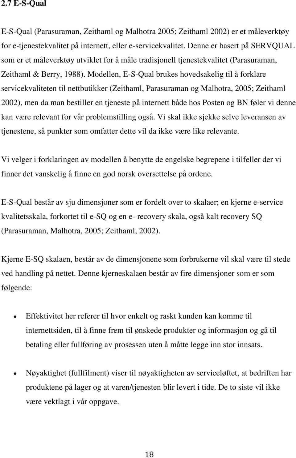 Modellen, E-S-Qual brukes hovedsakelig til å forklare servicekvaliteten til nettbutikker (Zeithaml, Parasuraman og Malhotra, 2005; Zeithaml 2002), men da man bestiller en tjeneste på internett både