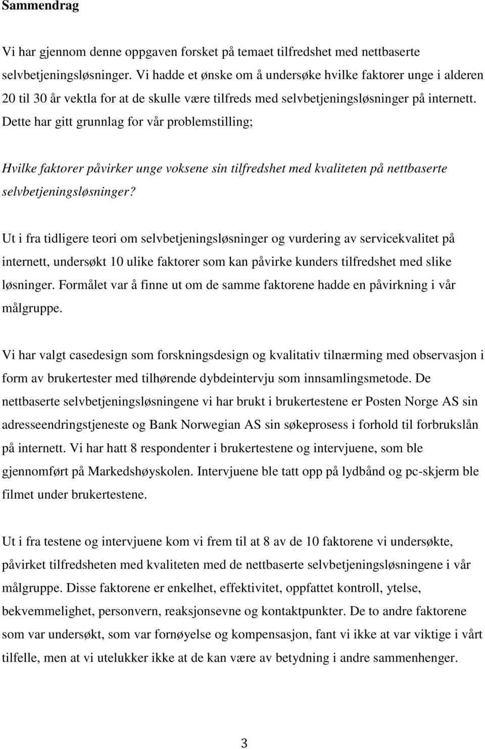 Dette har gitt grunnlag for vår problemstilling; Hvilke faktorer påvirker unge voksene sin tilfredshet med kvaliteten på nettbaserte selvbetjeningsløsninger?