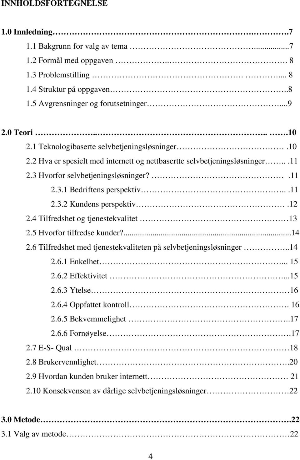 ..11 2.3.2 Kundens perspektiv.12 2.4 Tilfredshet og tjenestekvalitet 13 2.5 Hvorfor tilfredse kunder?...14 2.6 Tilfredshet med tjenestekvaliteten på selvbetjeningsløsninger..14 2.6.1 Enkelhet... 15 2.