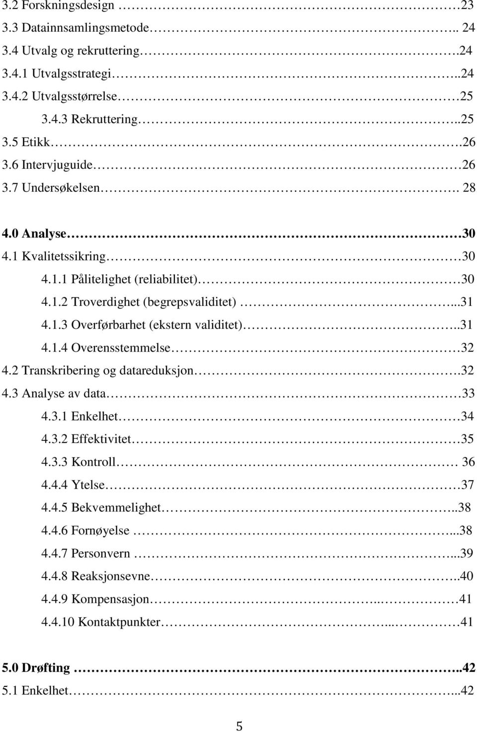 .31 4.1.4 Overensstemmelse 32 4.2 Transkribering og datareduksjon.32 4.3 Analyse av data 33 4.3.1 Enkelhet 34 4.3.2 Effektivitet 35 4.3.3 Kontroll 36 4.4.4 Ytelse 37 4.4.5 Bekvemmelighet.