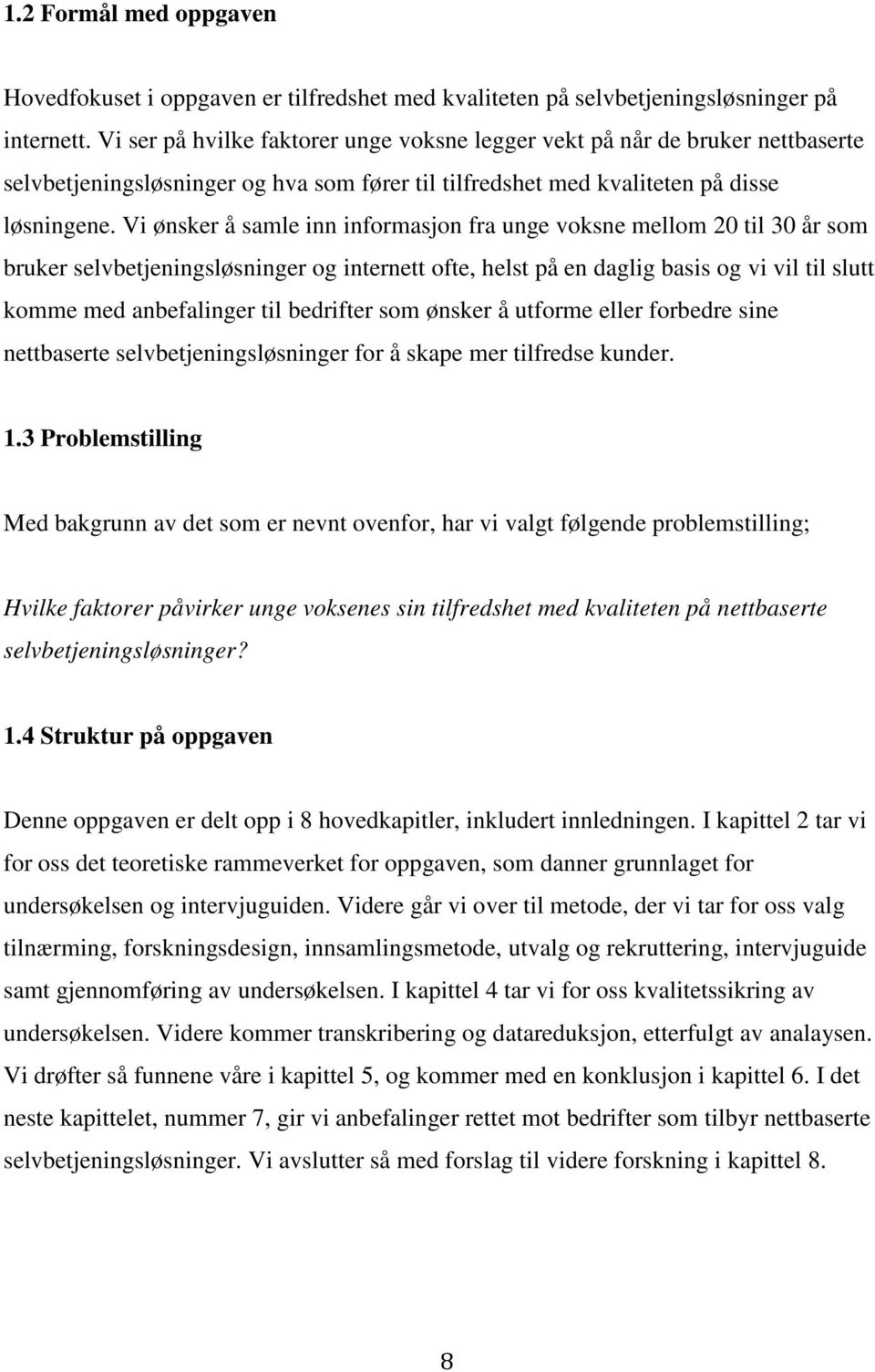 Vi ønsker å samle inn informasjon fra unge voksne mellom 20 til 30 år som bruker selvbetjeningsløsninger og internett ofte, helst på en daglig basis og vi vil til slutt komme med anbefalinger til