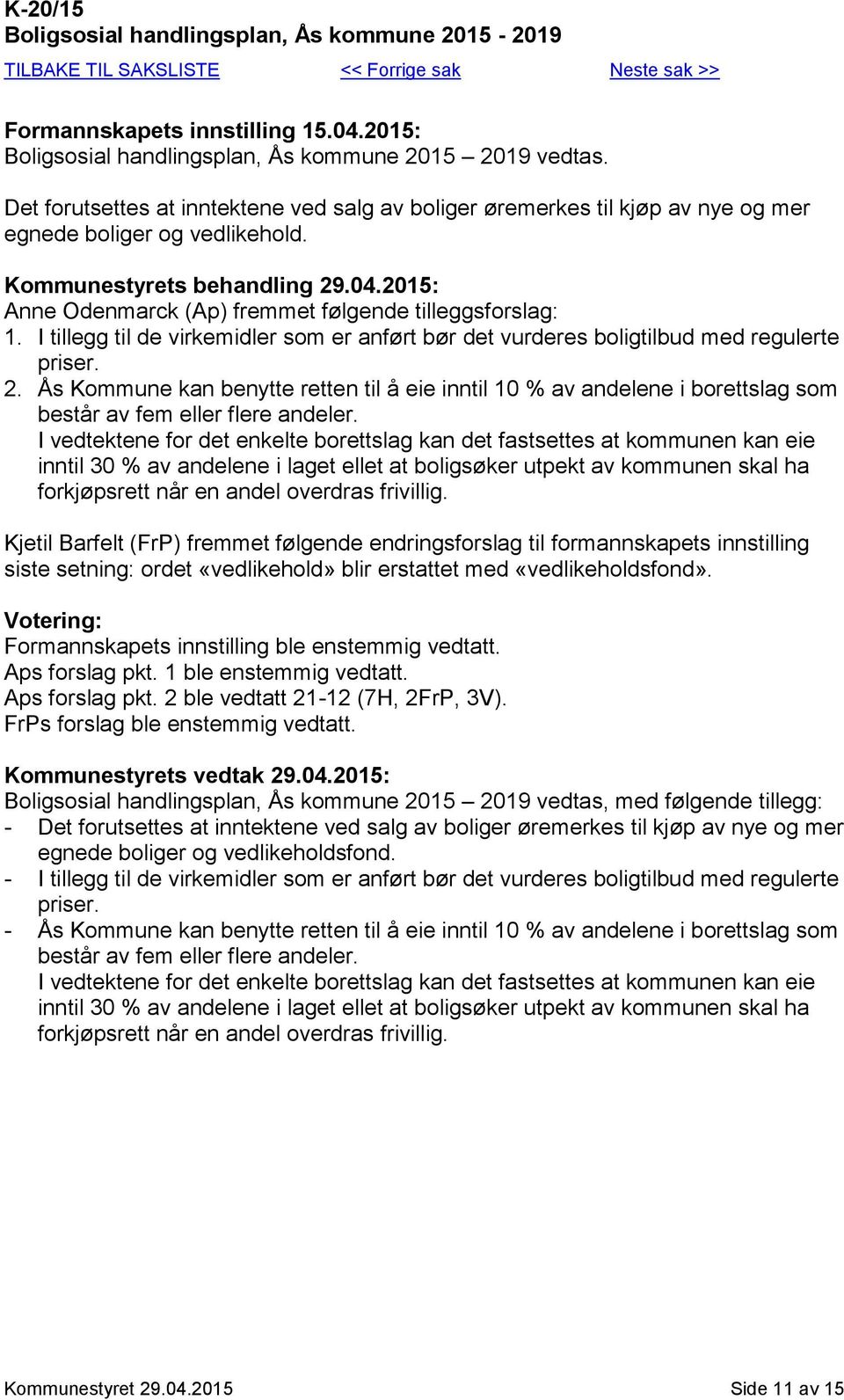 I tillegg til de virkemidler som er anført bør det vurderes boligtilbud med regulerte priser. 2.