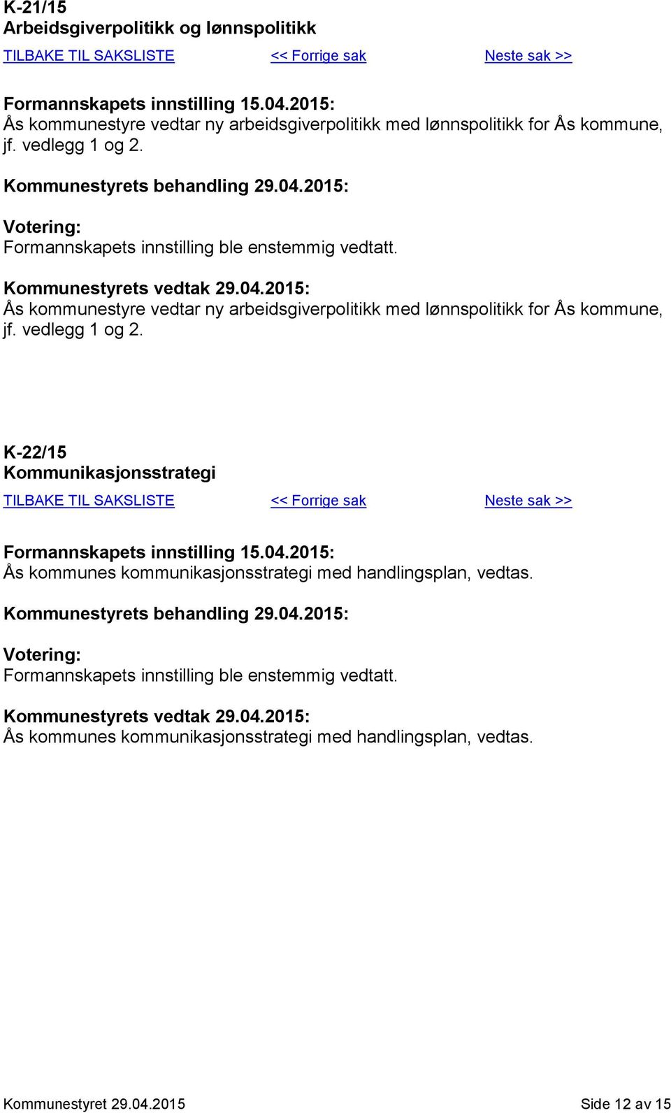 Ås kommunestyre vedtar ny arbeidsgiverpolitikk med lønnspolitikk for Ås kommune, jf. vedlegg 1 og 2.