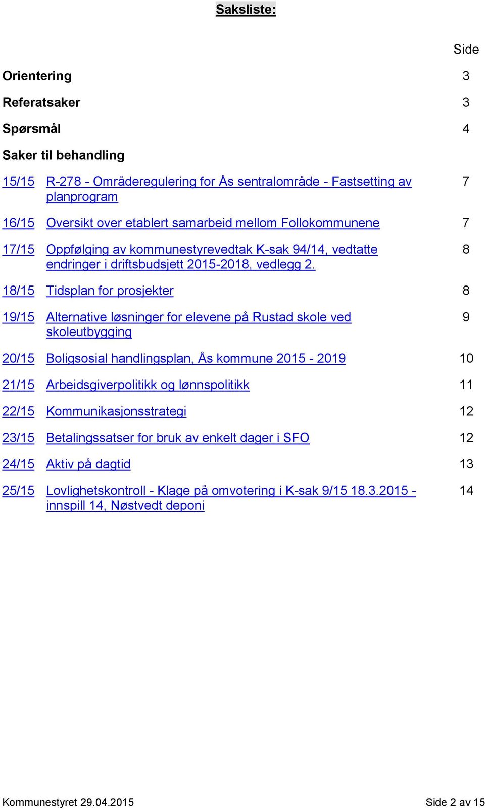 8 18/15 Tidsplan for prosjekter 8 19/15 Alternative løsninger for elevene på Rustad skole ved skoleutbygging 9 20/15 Boligsosial handlingsplan, Ås kommune 2015-2019 10 21/15 Arbeidsgiverpolitikk og