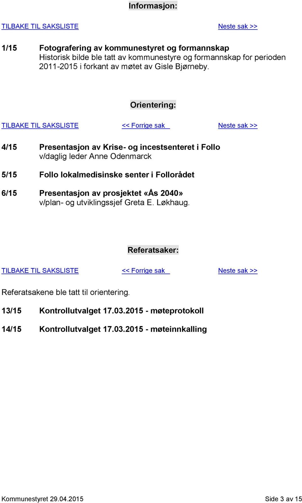 Orientering: 4/15 Presentasjon av Krise- og incestsenteret i Follo v/daglig leder Anne Odenmarck 5/15 Follo lokalmedisinske senter i Follorådet 6/15