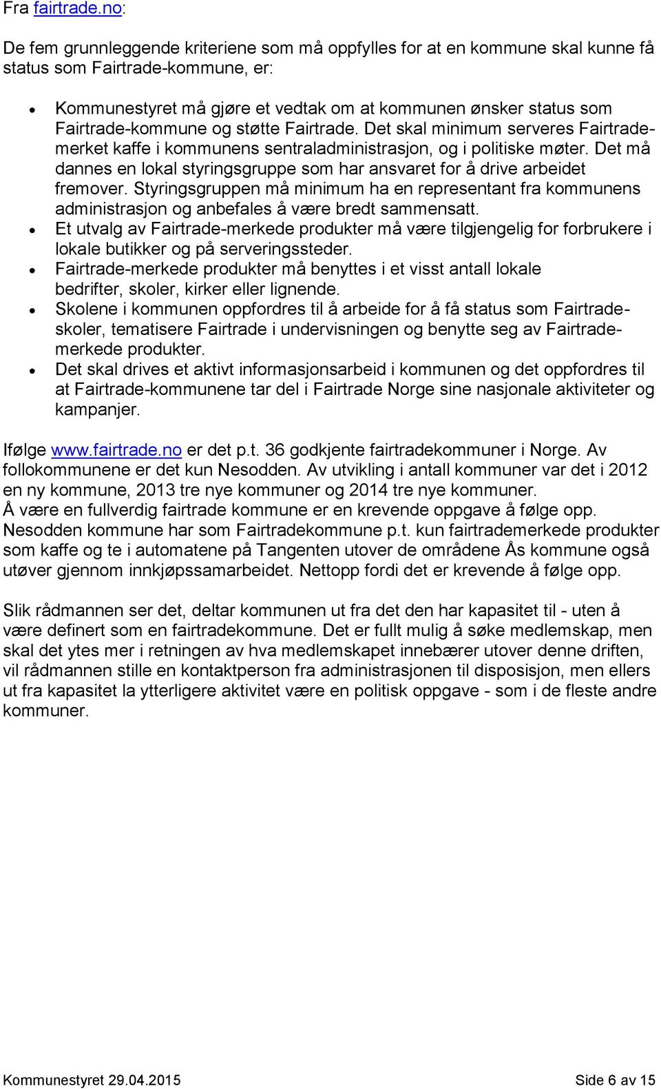 Fairtrade-kommune og støtte Fairtrade. Det skal minimum serveres Fairtrademerket kaffe i kommunens sentraladministrasjon, og i politiske møter.