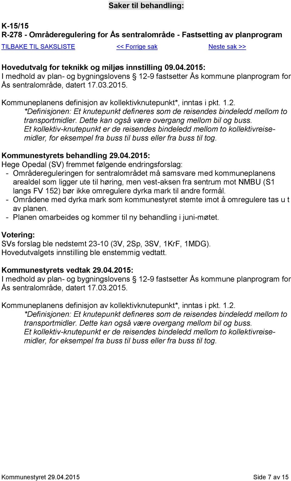 Dette kan også være overgang mellom bil og buss. Et kollektiv-knutepunkt er de reisendes bindeledd mellom to kollektivreisemidler, for eksempel fra buss til buss eller fra buss til tog.