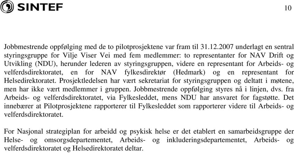 Arbeids- og velferdsdirektoratet, en for NAV fylkesdirektør (Hedmark) og en representant for Helsedirektoratet.