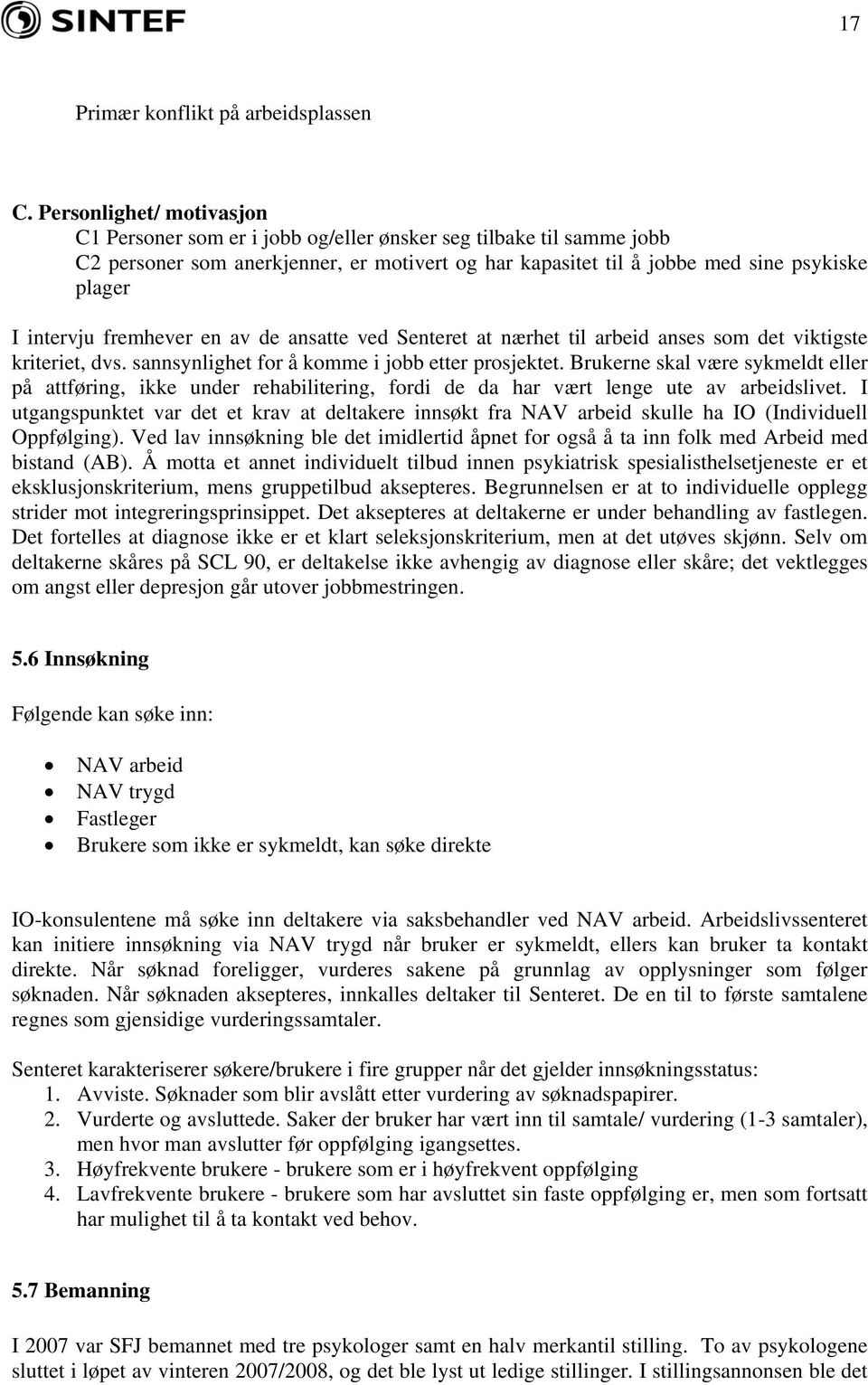 fremhever en av de ansatte ved Senteret at nærhet til arbeid anses som det viktigste kriteriet, dvs. sannsynlighet for å komme i jobb etter prosjektet.